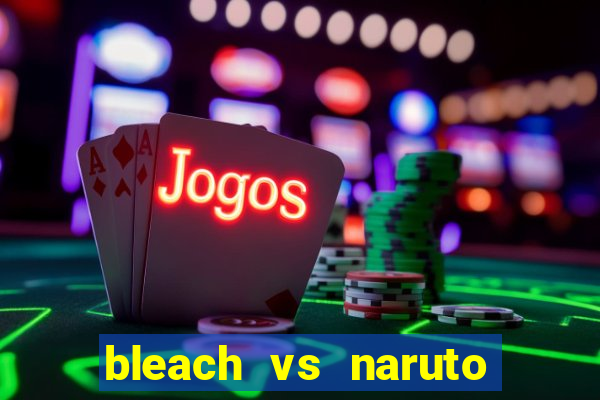 bleach vs naruto 2.6 jogos de luta